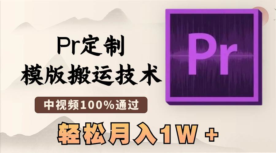 最新Pr定制模版搬运技术，中视频100%通过，几分钟一条视频，轻松月入1W＋-知墨网