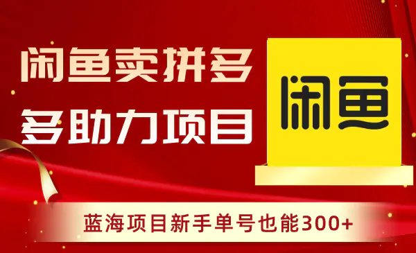 闲鱼卖拼多多助力项目，蓝海项目新手单号也能300+-知墨网