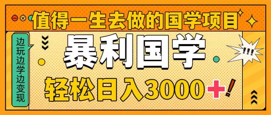 值得一生去做的国学项目，暴力国学，轻松日入3000-知墨网