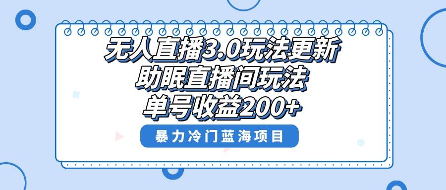 无人直播3.0玩法更新，助眠直播间项目，单号收益200 ，暴力冷门蓝海项目！-知墨网