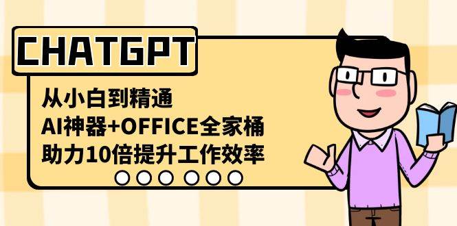 CHATGPT-从小白到精通，AI神器 OFFICE全家桶，助力10倍提升工作效率-知墨网