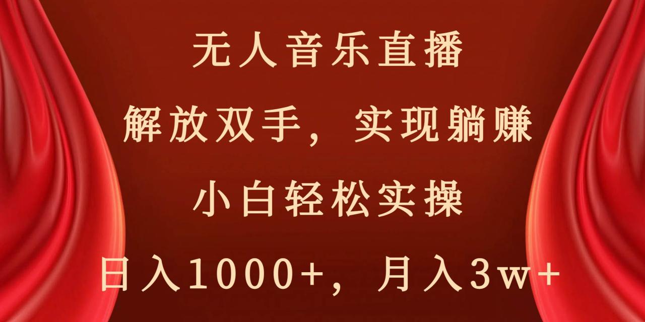 无人音乐直播，解放双手，实现躺赚，小白轻松实操，日入1000 ，月入3w-知墨网