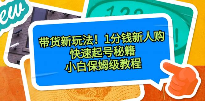 带货新玩法！1分钱新人购，快速起号秘籍！小白保姆级教程-知墨网