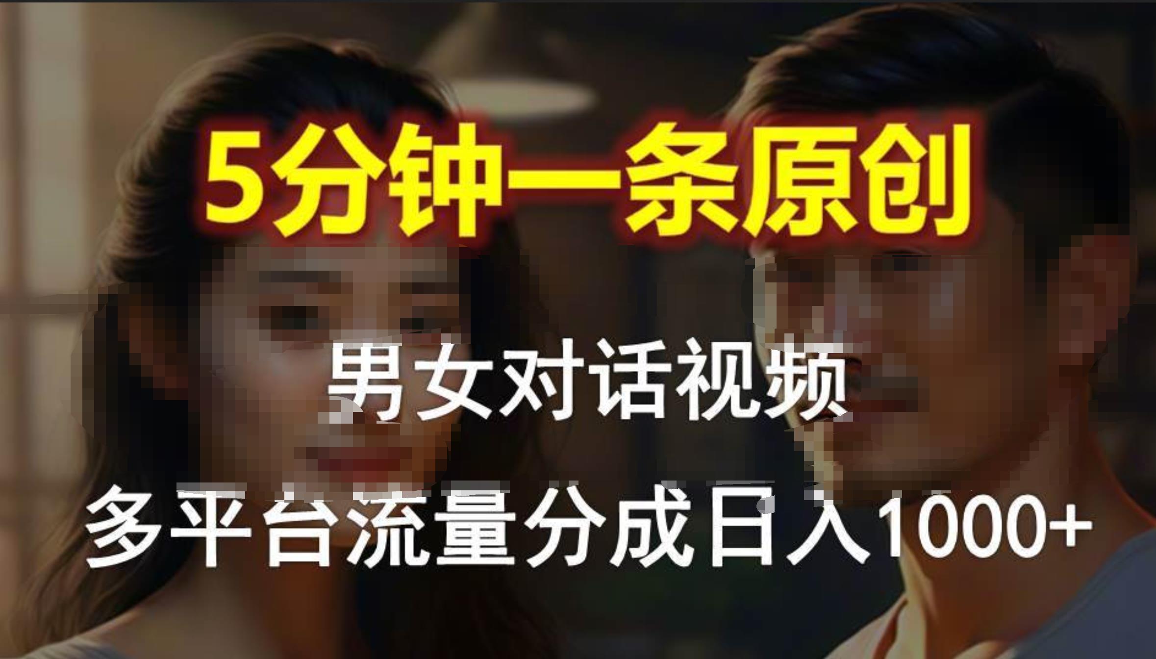 男女对话，5分钟1条原创视频，多平台流量分成，日入1000+-知墨网