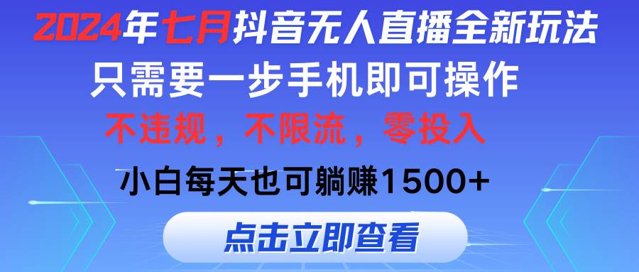 2024年七月抖音无人直播全新玩法，只需一部手机即可操作，小白每天也可…-知墨网