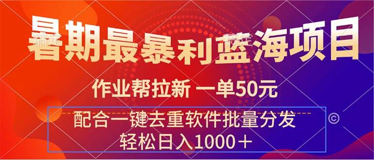 暑期最暴利蓝海项目 作业帮拉新 一单50元 配合一键去重软件批量分发-知墨网