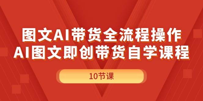 图文AI带货全流程操作，AI图文即创带货自学课程-知墨网