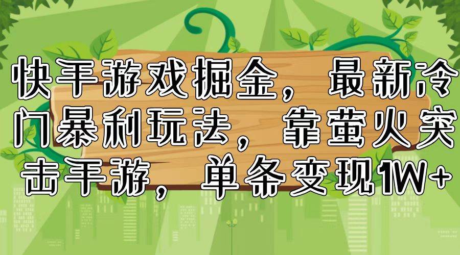 快手游戏掘金，最新冷门暴利玩法，靠萤火突击手游，单条变现1W+-知墨网