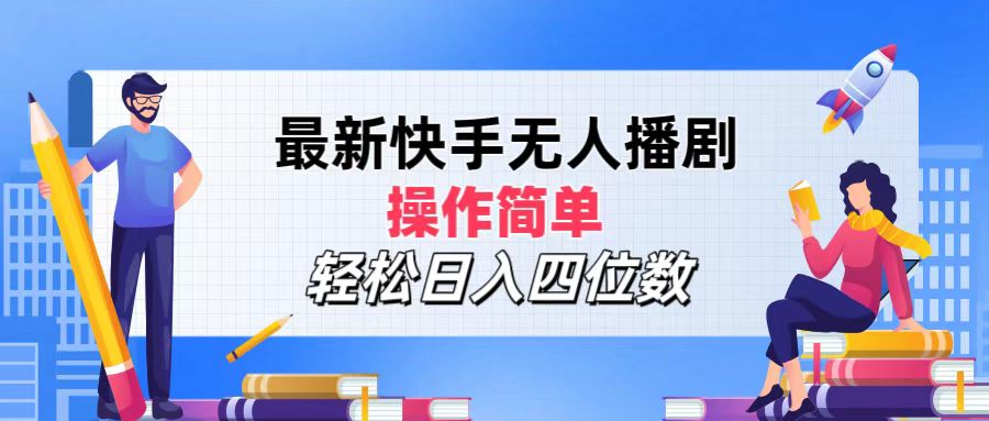 2024年搞钱项目，操作简单，轻松日入四位数，最新快手无人播剧-知墨网