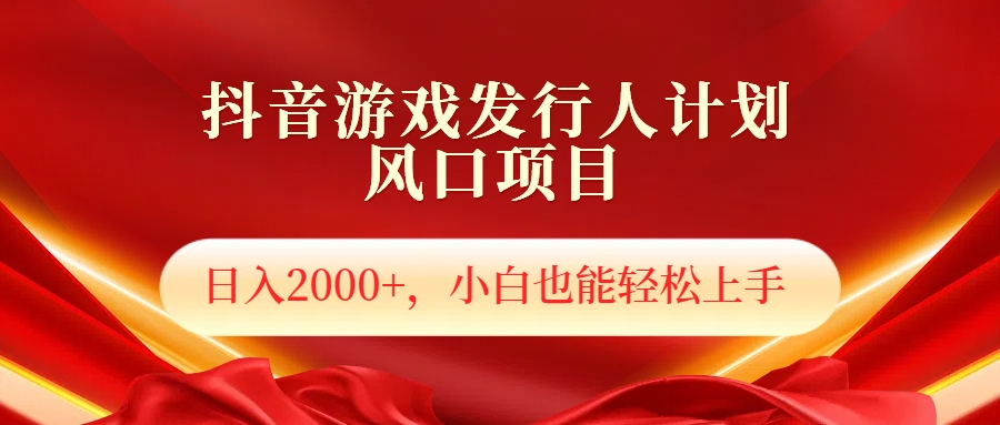 抖音游戏发行人风口项目，日入2000+，小白也可以轻松上手-知墨网