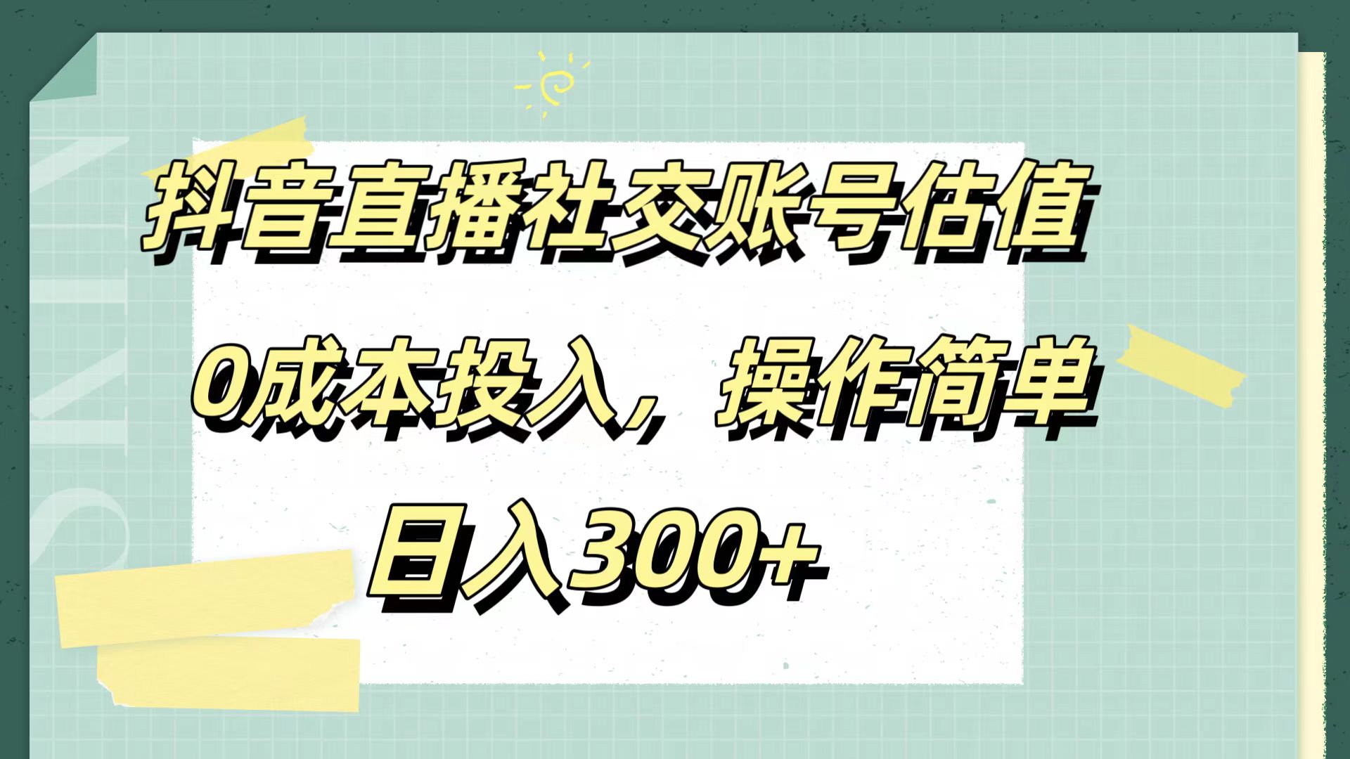 抖音直播社交账号估值，0成本投入，操作简单，日入300+-知墨网