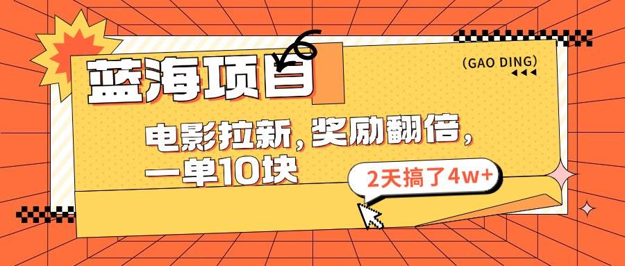 蓝海项目，电影拉新，奖励翻倍，一单10元，2天搞了4w+-知墨网