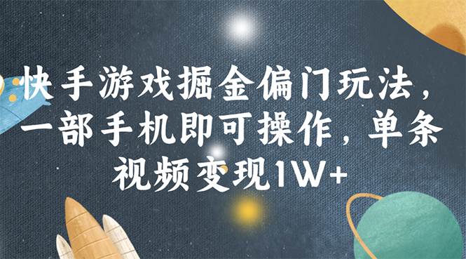 快手游戏掘金偏门玩法，一部手机即可操作，单条视频变现1W+-知墨网