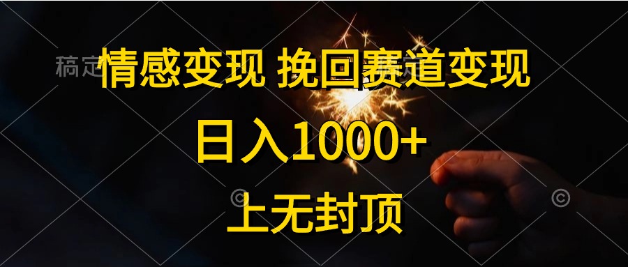 日入1000+，上无封顶，情感变现，挽回赛道变现-知墨网