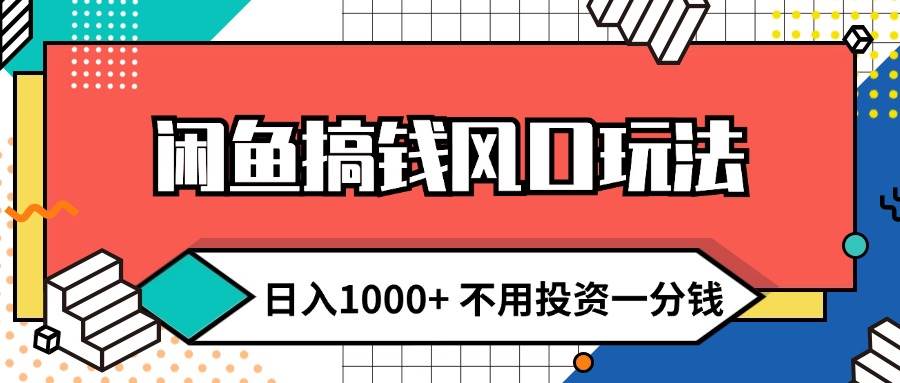 闲鱼搞钱风口玩法 日入1000+ 不用投资一分钱 新手小白轻松上手-知墨网