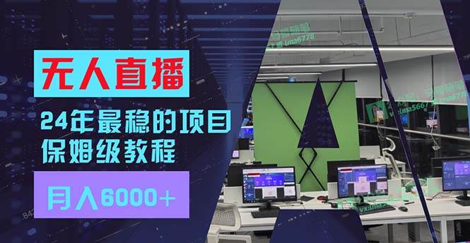 24年最稳项目“无人直播”玩法，每月躺赚6000+，有手就会，新手福音-知墨网