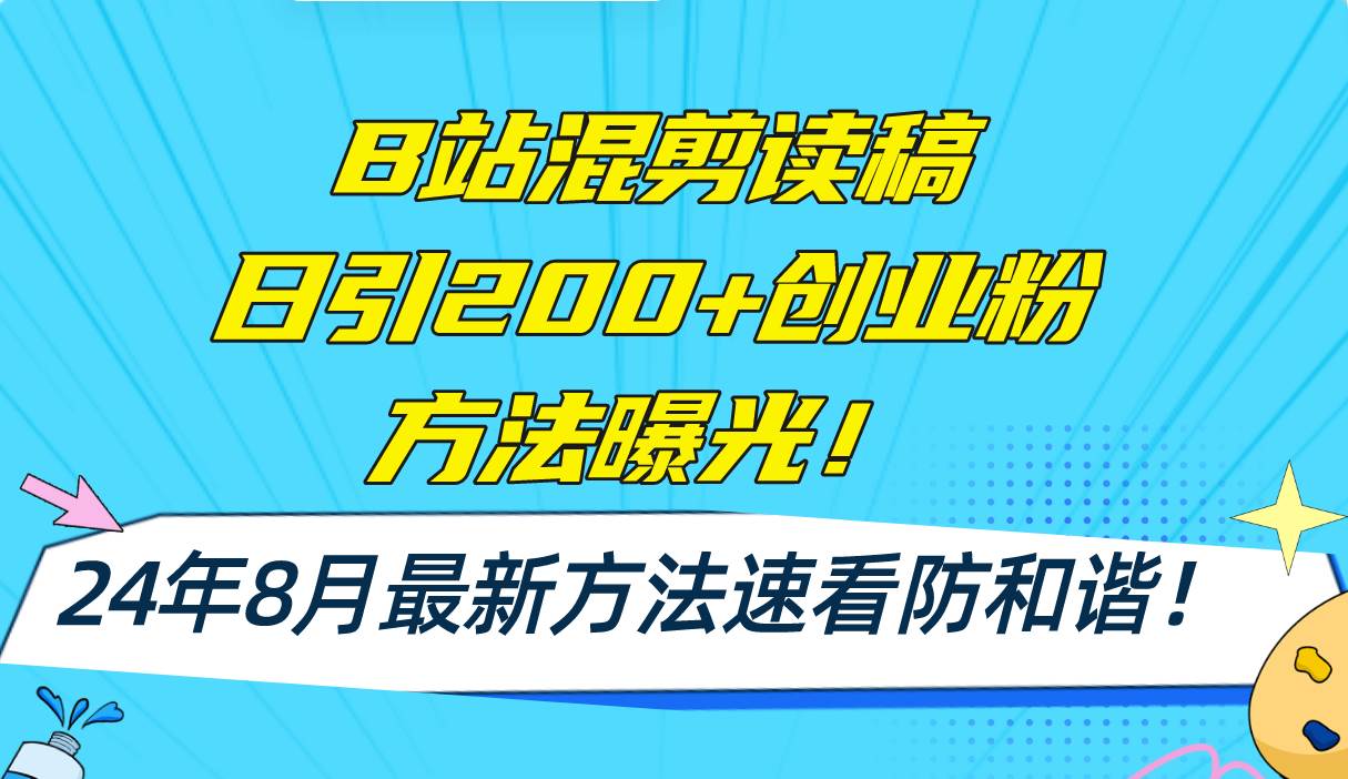 B站混剪读稿日引200+创业粉方法4.0曝光，24年8月最新方法Ai一键操作 速…-知墨网