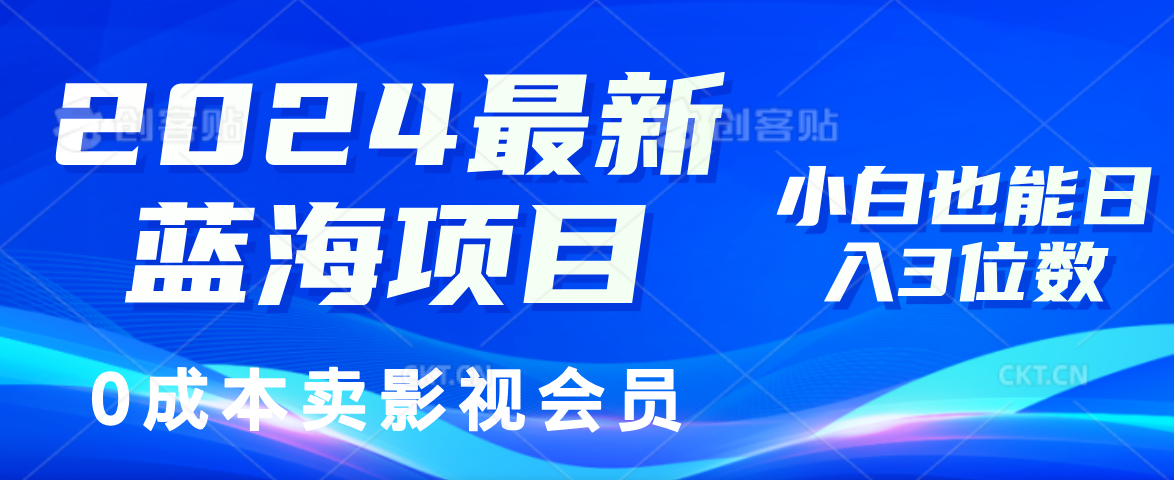 0成本卖影视会员，2024最新蓝海项目，小白也能日入3位数-知墨网