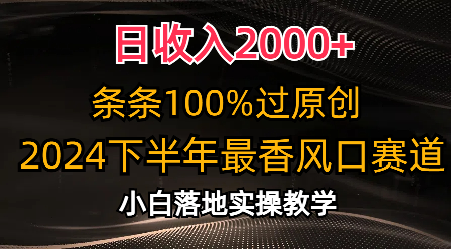 2024下半年最香风口赛道，小白轻松上手，日收入2000+，条条100%过原创-知墨网