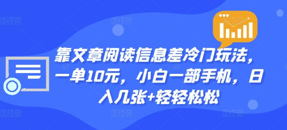 靠文章阅读信息差冷门玩法，一单十元，轻松做到日入2000+-知墨网