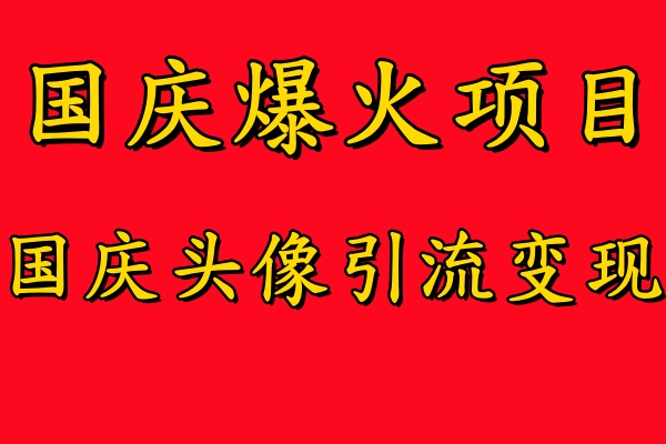 国庆爆火风口项目——国庆头像引流变现，零门槛高收益，小白也能起飞-知墨网