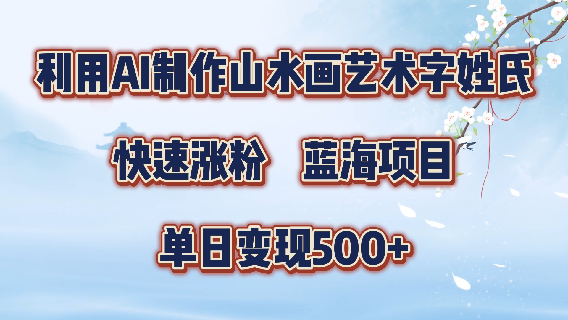 利用AI制作山水画艺术字姓氏快速涨粉，蓝海项目，单日变现500+-知墨网