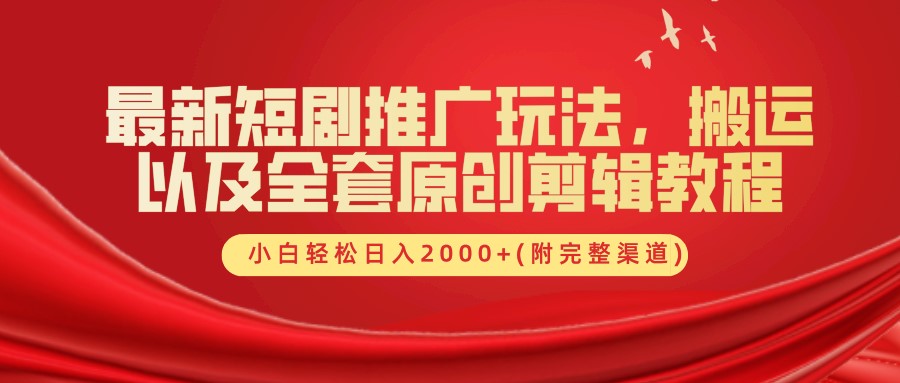 最新短剧推广玩法，搬运及全套原创剪辑教程(附完整渠道)，小白轻松日入2000+-知墨网