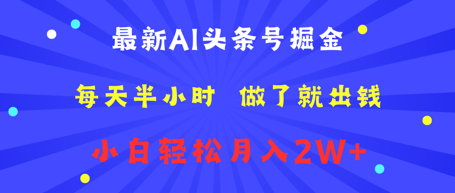 最新AI头条号掘金   每天半小时  做了就出钱   小白轻松月入2W+-知墨网