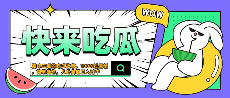 震碎三观的吃瓜故事，一键生成100%过原创，猎奇八卦赛道，简单操作日入过千-知墨网