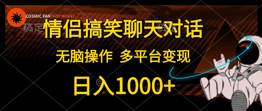 情侣搞笑聊天对话，无脑操作，多平台变现，日入1000+-知墨网