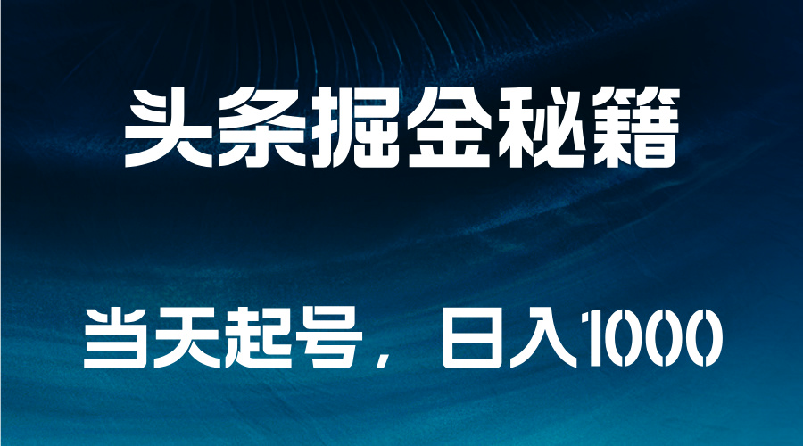 头条掘金秘籍，当天起号，日入1000+-知墨网