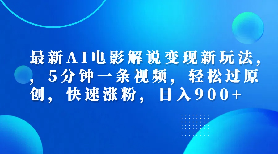 最新AI电影解说变现新玩法,，5分钟一条视频，轻松过原创，快速涨粉，日入900+-知墨网