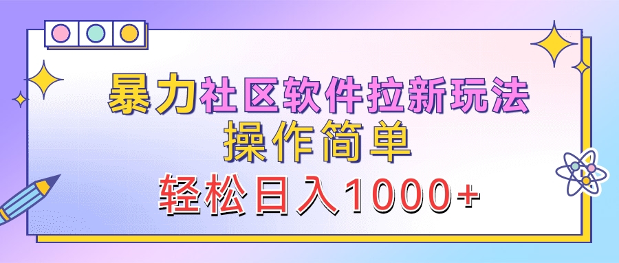 暴力社区软件拉新玩法，操作简单，轻松日入1000+-知墨网