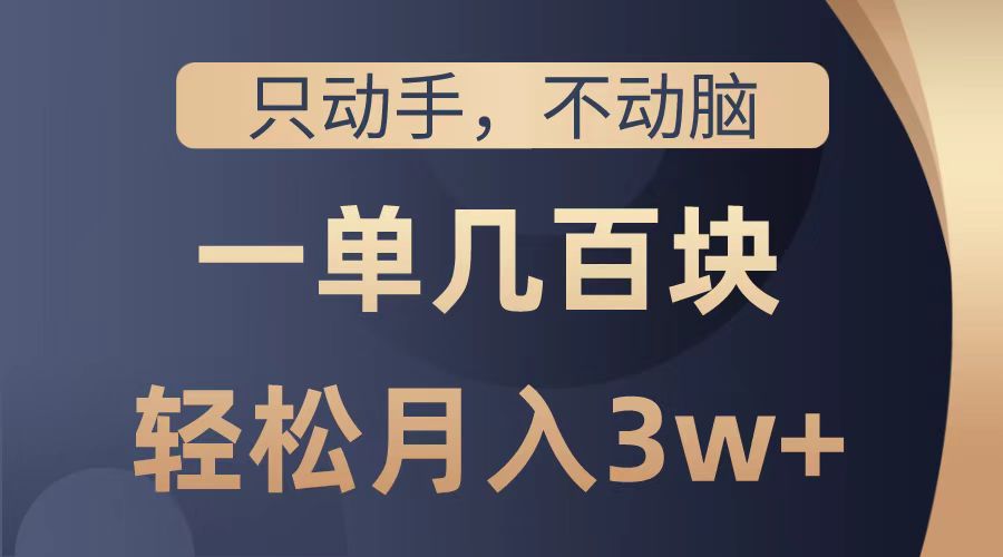 只动手不动脑，一单几百块，轻松月入2w+，看完就能直接操作，详细教程-知墨网