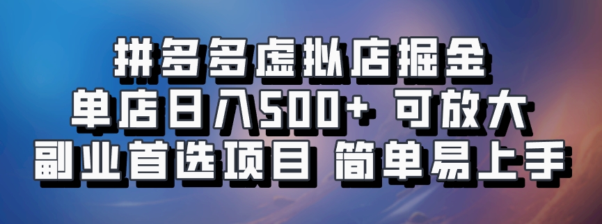 拼多多虚拟店掘金 单店日入500+ 可放大 副业首选项目 简单易上手-知墨网