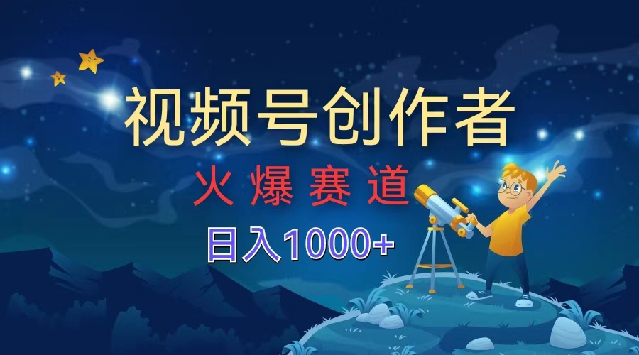 视频号创作者，火爆赛道，日入1000+-知墨网