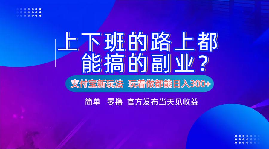 支付宝新项目！上下班的路上都能搞米的副业！简单日入300+-知墨网