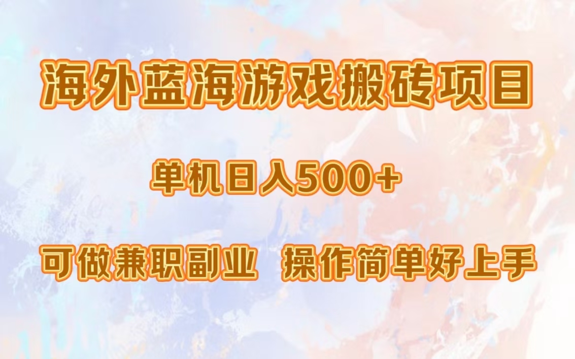 海外蓝海游戏搬砖项目，单机日入500+，可做兼职副业，小白闭眼入。-知墨网