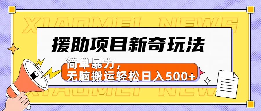 援助项目新奇玩法，简单暴力，无脑搬运轻松日入500+【日入500很简单】-知墨网