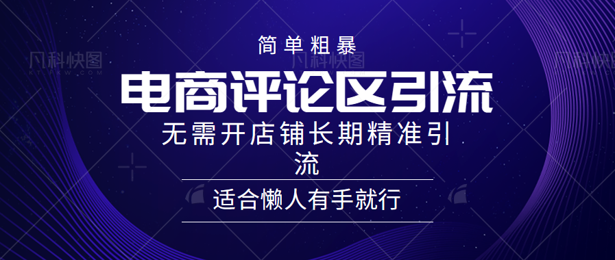 简单粗暴引流-电商平台评论引流大法，精准引流适合懒人有手就行，无需开店铺长期-知墨网