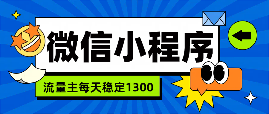 微信小程序流量主，每天都是1300-知墨网