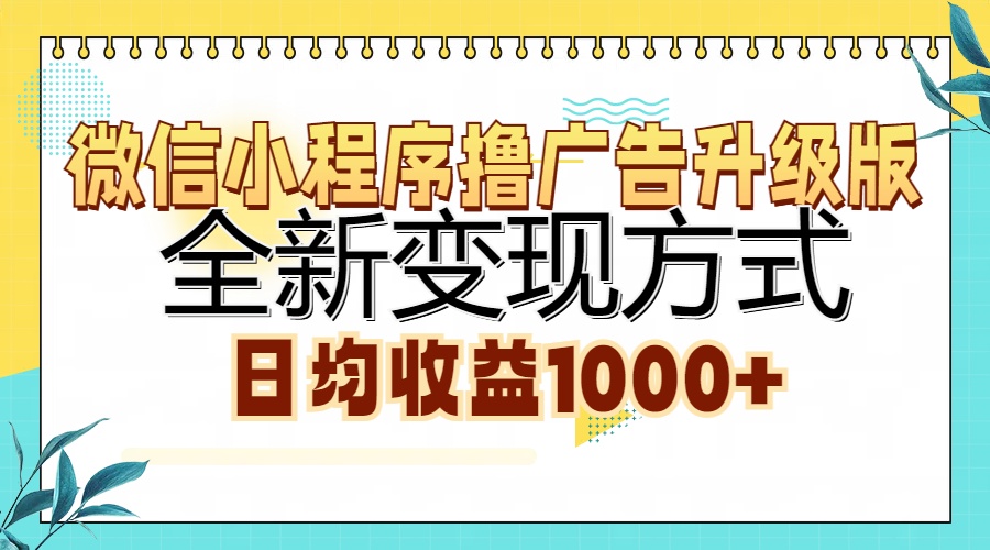 微信小程序撸广告升级版，全新变现方式，日均收益1000+-知墨网