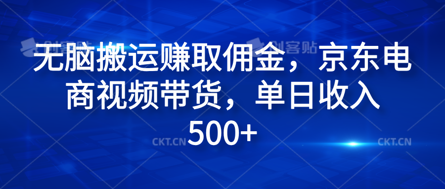 无脑搬运赚取佣金，京东电商视频带货，单日收入500+-知墨网