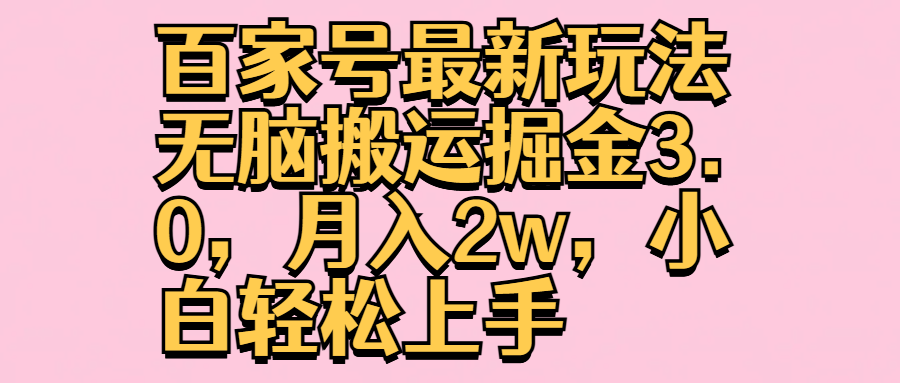 百家号最新玩法无脑搬运掘金3.0，月入2w，小白轻松上手-知墨网