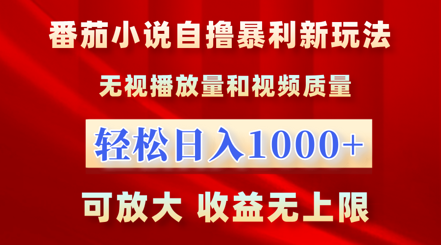 番茄小说自撸暴利新玩法！无视播放量，轻松日入1000+，可放大，收益无上限！-知墨网