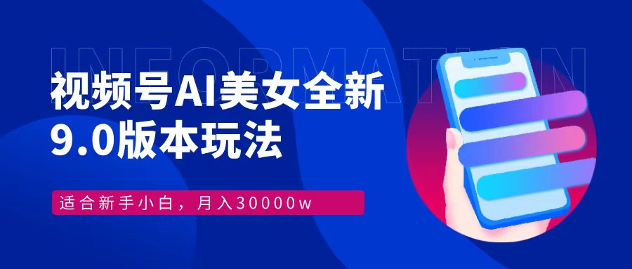 视频号AI美女全新玩法9.0 小白轻松上手 月入30000＋-知墨网