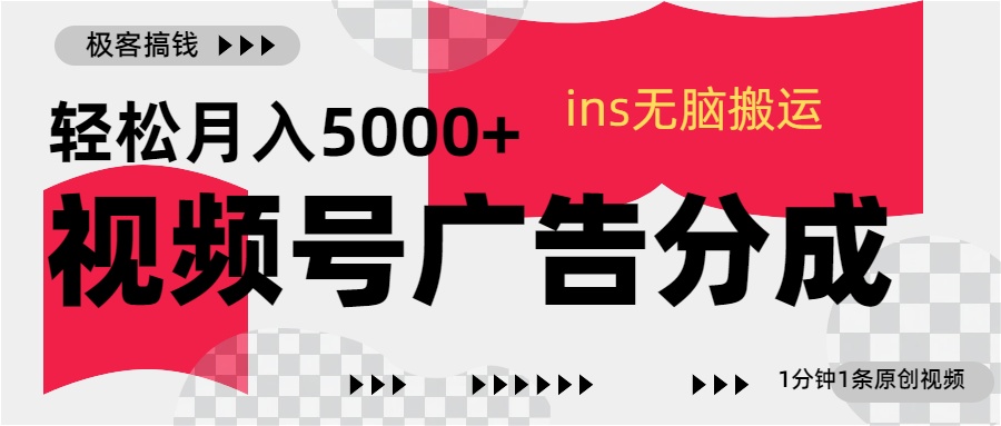 视频号广告分成，ins无脑搬运，1分钟1条原创视频，轻松月入5000+-知墨网