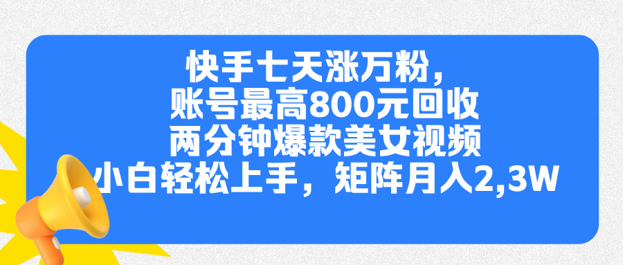 快手七天涨万粉，但账号最高800元回收。两分钟一个爆款美女视频，小白秒上手-知墨网