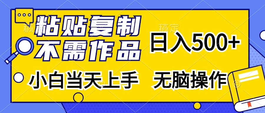 粘贴复制无需作品，日入500+，小白当天上手，无脑操作-知墨网