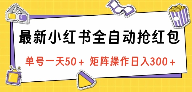 最新小红书全自动抢红包，单号一天50＋ 矩阵操作日入300＋，纯无脑操作-知墨网